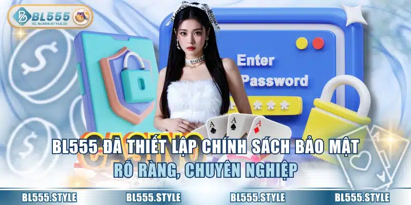 BL555 đã thiết lập chính sách bảo mật rõ ràng, chuyên nghiệp