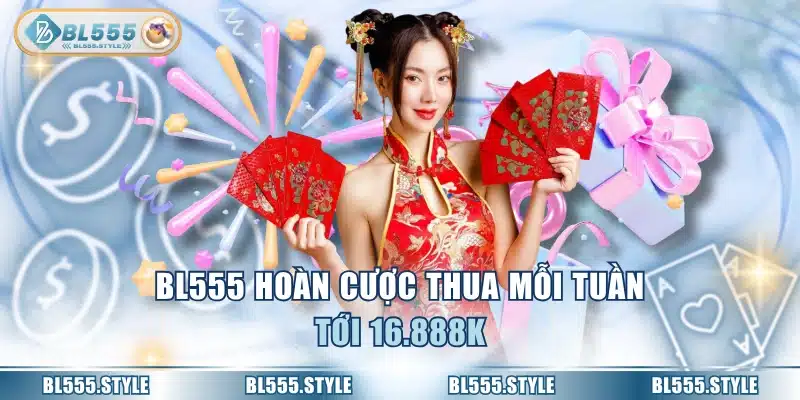 BL555 hoàn cược thua mỗi tuần tới 16.888K