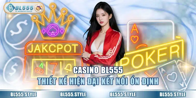 Casino BL555 thiết kế hiện đại kết nối ổn định