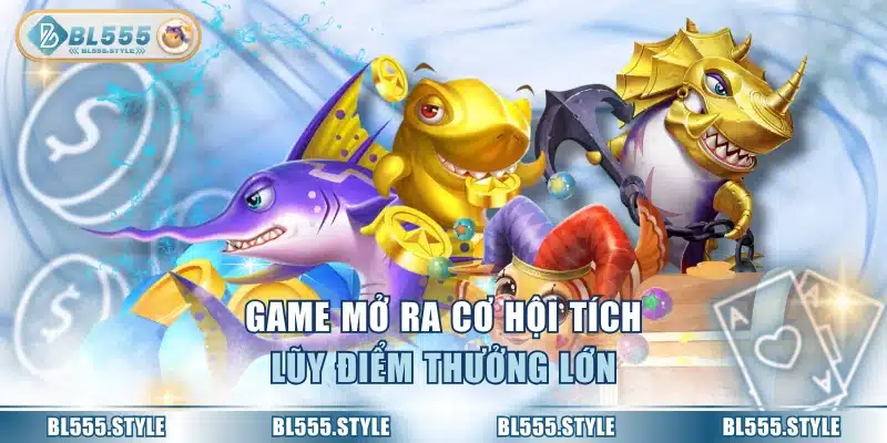 Game mở ra cơ hội tích lũy điểm thưởng lớn