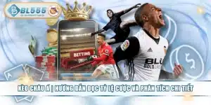 Kèo Châu Á | Hướng Dẫn Đọc Tỷ Lệ Cược Và Phân Tích Chi Tiết