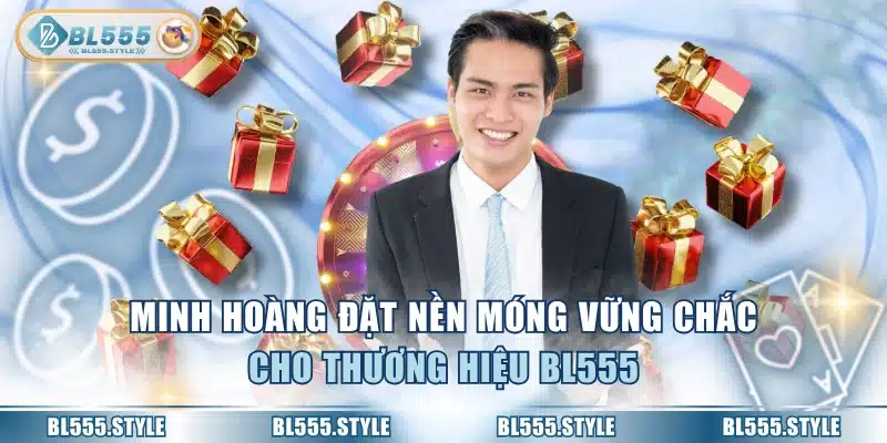 Minh Hoàng đặt nền móng vững chắc cho thương hiệu BL555