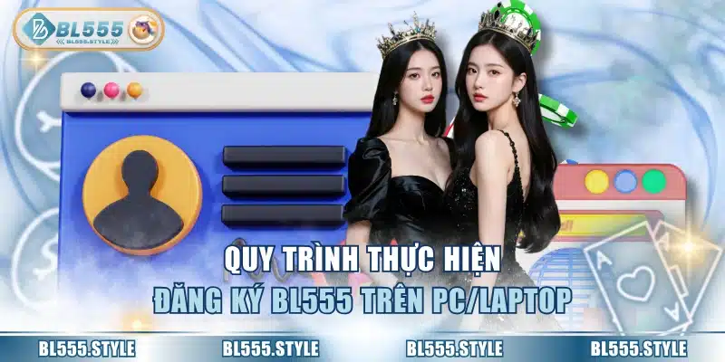 Quy trình thực hiện đăng ký BL555 trên PC/laptop